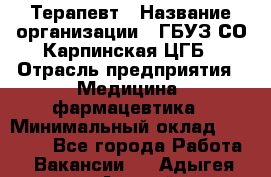 Терапевт › Название организации ­ ГБУЗ СО Карпинская ЦГБ › Отрасль предприятия ­ Медицина, фармацевтика › Минимальный оклад ­ 45 000 - Все города Работа » Вакансии   . Адыгея респ.,Адыгейск г.